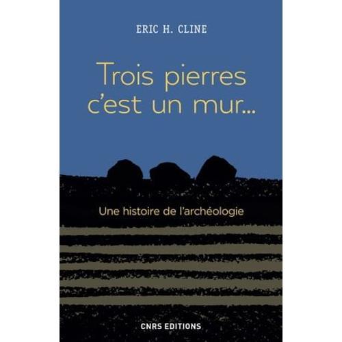 Trois Pierres C'est Un Mur... Une Histoire De L'archéologie