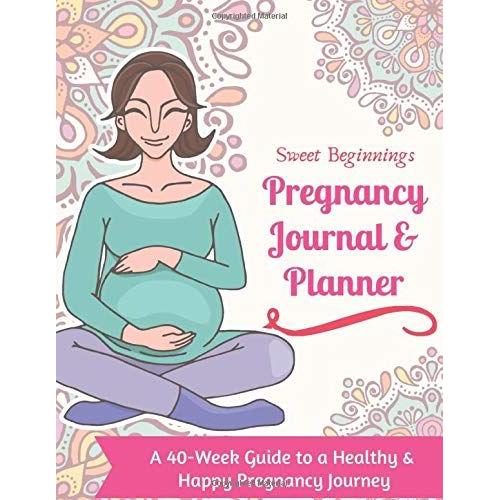 Sweet Beginnings - Pregnancy Journal And Planner | A 40-Week Guide To A Healthy & Happy Pregnancy Journey: Paperback 225 Pages 8.5 X 11 Inch ... Paper Color Interior With White Paper