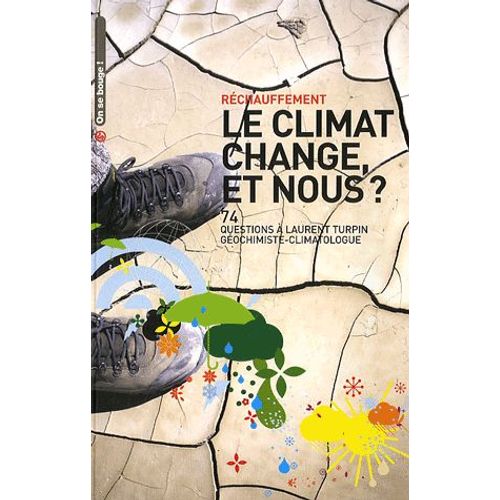 Le Climat Change, Et Nous ? - 74 Questions À Laurent Turpin, Géochimiste-Climatologue