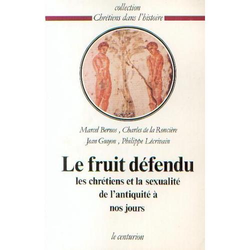 Le " Fruit Défendu - Les Chrétiens Et La Sexualité De L'antiquité À Nos Jours