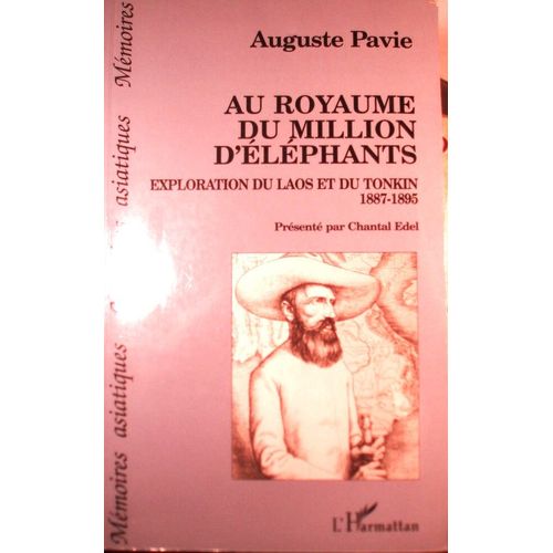 Auguste Pavie, Au Royaume Du Million D'éléphants, Exploration Du Laos Et Du Tonkin, 1887-1895, Présenté Par Chantal Edel, L'harmattan "Mémoires Asiatiques", 1995, In-8 (21,5 X 13,5 Cm), 377 Pages.