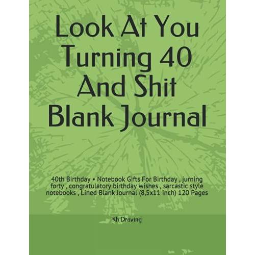 Look At You Turning 40 And Shit Blank Journal: 40th Birthday Notebook Gifts For Birthday , Jurning Forty , Congratulatory Birthday Wishes , ... , Lined Blank Journal (8,5x11 Inch) 120 Pages