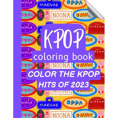 Kpop Coloring Book Color The Kpop Hits Of 2023: Easy And Fun Coloring Book For Kpop Lovers, 35 Beautiful Illustrations With Kpop Songs Lyrics, Gift Idea, Aesthetic, Creativity