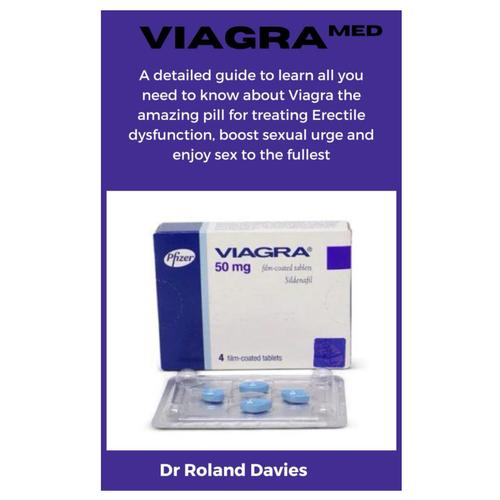 Viagra Med: A Detailed Guide To Learn All You Need To Know About Viagra The Amazing Pill For Treating Erectile Dysfunction, Boost Sexual Urge And Enjoy Sex To The Fullest