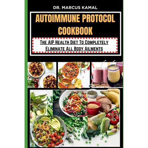 Autoimmune Protocol Cookbook: The Aip Health Diet To Completely Eliminate All Body Ailments