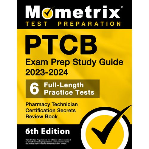 Ptcb Exam Prep Study Guide 2023-2024 - 6 Full Length Practice Tests, Pharmacy Technician Certification Secrets Review Book