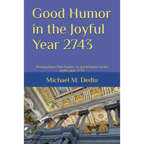 Good Humor In The Joyful Year 2743: Moving From Little Humor, To Great Humor In The Joyful Year 2743