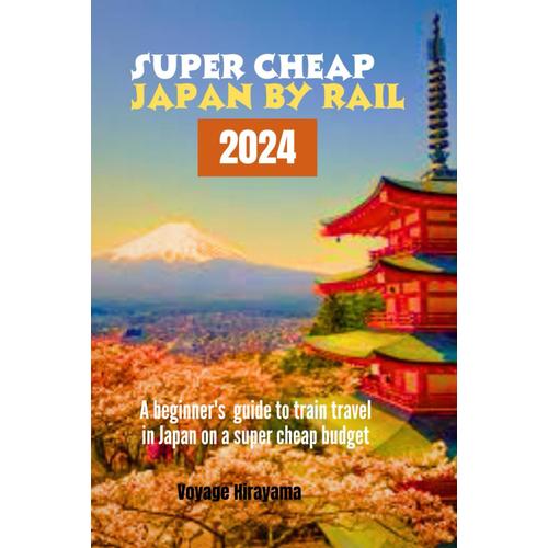 Super Cheap Japan By Rail 2024: A Beginners Guide To Train Travel In Japan On A Super Cheap Budget