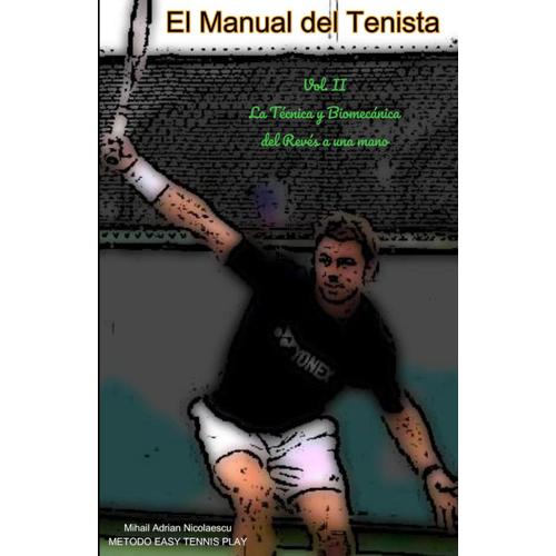 El Manual Del Tenista: Vol. Ii La Técnica Y Biomecánica Del Revés A Una Mano