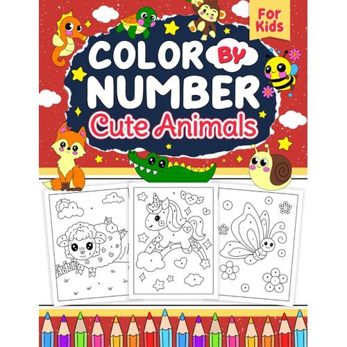 Color By Number Cute Animals: Coloring Book For Kids Girls Boys Of Adorable Farm, Forest, And Sea Animal Illustrations With Large Print Pages, Painting Activity For Fun And Creativity