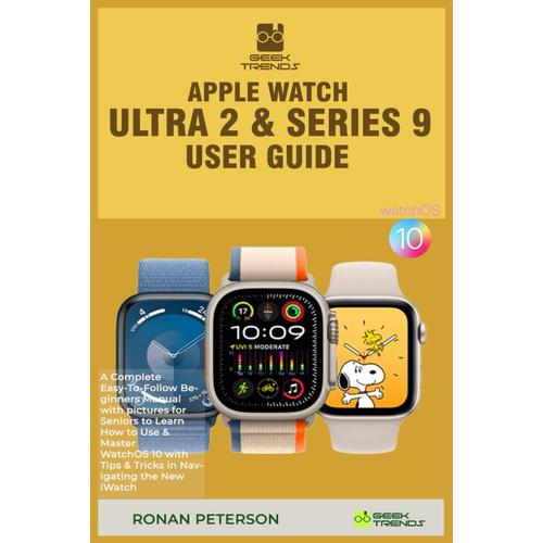 Apple Watch Ultra 2 & Series 9 User Guide: A Complete Easy-To-Follow Beginners Manual With Pictures For Seniors To Learn How To Use & Master Watchos ... The New Iwatch (Geek Trends Iphone Guides)