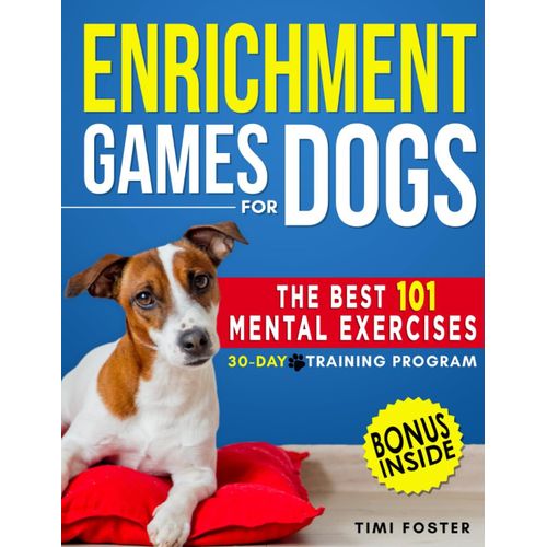 Enrichment Games For Dogs: The 101 Best Mental Exercises With Easy Instructions And Tricks To Keep Your Dog Engaged, Improve Behavior With Fun Activities | 30-Day Basic To Advanced Program