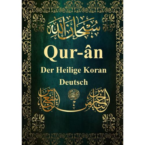 Der Heilige Koran Auf Deutsch: Deutsch Qur-Ân | Der Heilige Koran Bildet Die Grundlage Des Islam. | Das Unverfälschte Wort Gottes Enthält Alle Gebote ... Denen Ein Muslim Sein Leben Gestalten Sollte.