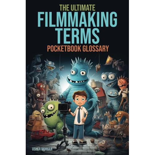 The Filmmaking Terms Glossary: From A To Z: Unlocking The Language Of Filmmaking