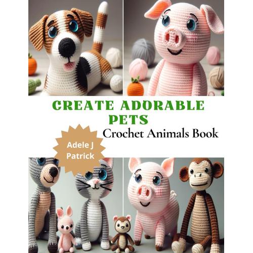 Create Adorable Pets: Crochet Animals Book