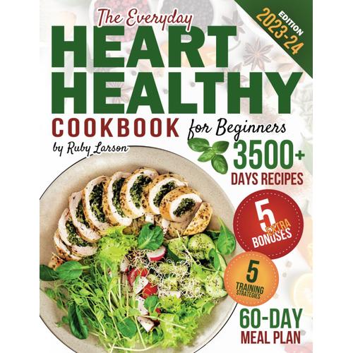 The Everyday Heart Healthy Cookbook For Beginners: 3500+ Days Of Tasty & Easy Low-Sodium & Low-Fat Dishes Will Help You Lead A Healthy Lifestyle And ... Plan + Insights To Support A Strong Heart.