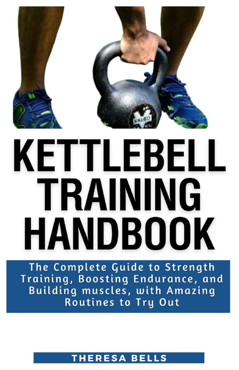 Kettlebell Training Handbook: The Complete Guide To Strength Training, Boosting Endurance, And Building Muscles, With Amazing Routines To Try Out (Fit Without Gym Fitness Guides)