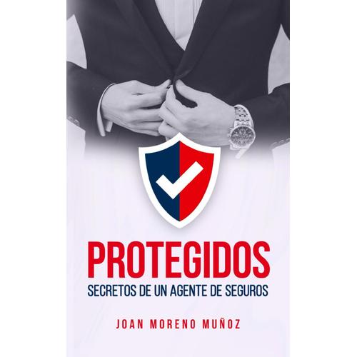 Protegidos: Secretos De Un Agentes De Seguros (Libros De Seguros)