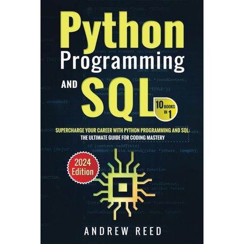 Python Programming And Sql : 10 Books In 1: Supercharge Your Career With Python Programming And Sql: The Ultimate Guide For Coding Mastery (2024 Edition) (Data Dynamics: Python & Sql Mastery)
