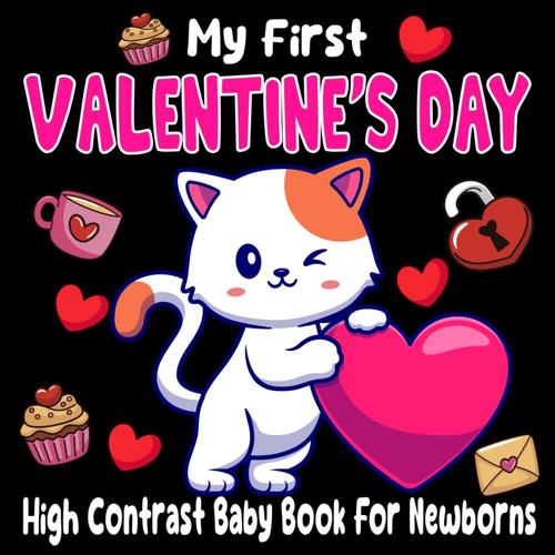 My First Valentine's Day High Contrast Baby Book For Newborns 0-12 Months: Cute Simple Black & White Valentine Themed Images To Develop Babies....Babies Eyesight | Makes A Great New Baby Gift