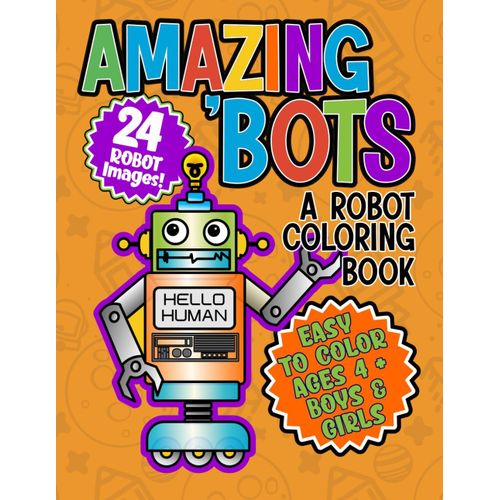 Amazing Bots: A Robot Coloring Book, 24 Robot Images! Easy To Color Ages 4 + Boys & Girls