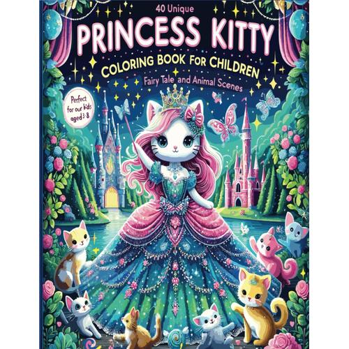 Princess Kitty Coloring Book For Children: 40 Unique Fairy Tale And Animal Scenes Royal Cat Adventures - Perfect For Young Artists & Animal Lovers Kids Aged 3-8