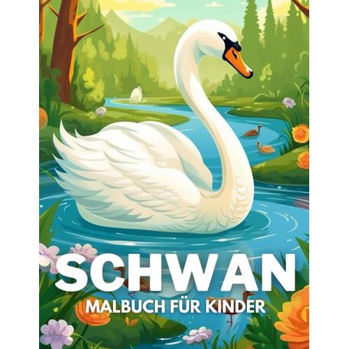 Schwan Malbuch Für Kinder: +40 Lustige Und Einfache Zeichnungen Von Niedlichen Schwan Zum Ausmalen Für Kinder, Jungen Und Faultiere, Die Schwan Lieben Und Stress Abbauen Und Entspannen