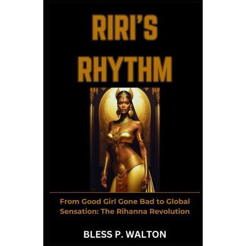 Riri's Rhythm: From Good Girl Gone Bad To Global Sensation: The Rihanna Revolution
