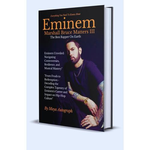 Eminem, Marshall Bruce Matters Iii: Navigating Controversies, Resilience, And Musical Mastery From Feuds To Redemption Decoding The Complex Tapestry Of Eminem's Career And Impact On Hip-Hop Culture