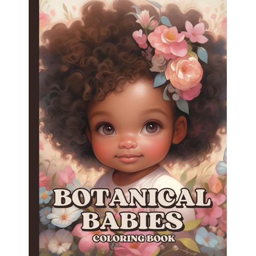 Botanical Babies: Black Girl Coloring Book For Adults: 50 Adorable Floral Baby Portraits Of Cute Little Black Girls | Gift For African American Women And Teen Girls