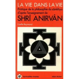 La Vie Dans La Vie - Pratique De La Philosophie Du Sâmkhya D'après L'enseignement De Shrî Anirvân