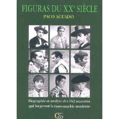 Figuras Du Xxe Siècle - Biographie Et Analyse Des 162 Maestros Qui Forgèrent La Tauromachie Moderne