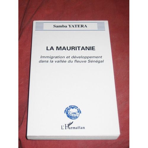 La Mauritanie - Immigration Et Développement Dans La Vallée Du Fleuve Sénégal