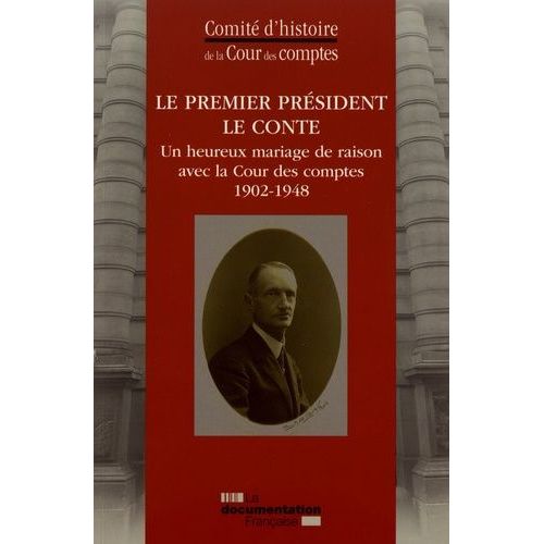 Le Premier Président Le Conte - Un Heureux Mariage De Raison Avec La Cour Des Comptes (1902-1948)