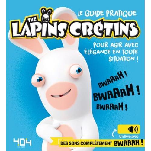 Le Guide Pratique The Lapins Crétins Pour Agir Avec Élégance En Toute Situation ! - Un Livre Avec Des Sons Complètement Bwaaah !