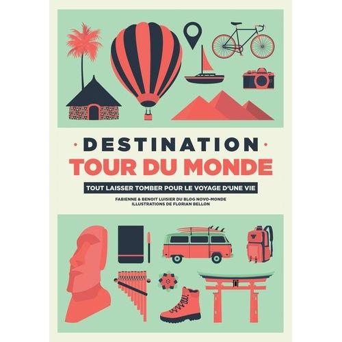 Destination Tour Du Monde - Tout Laisser Tomber Pour Le Voyage D'une Vie