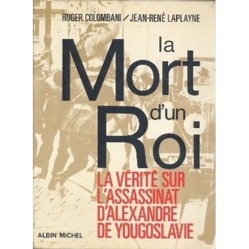 La Mort D'un Roi.La Vérité Sur L'assassinat D'alexandre De Yougoslavie