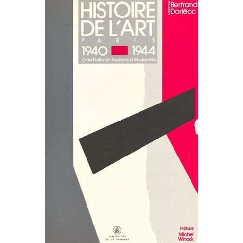 Laurence Bertrand Dorléac Histoire De L'art, Paris 1940-1944 : Ordre National, Traditions Et Modernités 1986 Laurence Bertyrand Dorléac Et Michel Winock , Publications De La Sorbonne