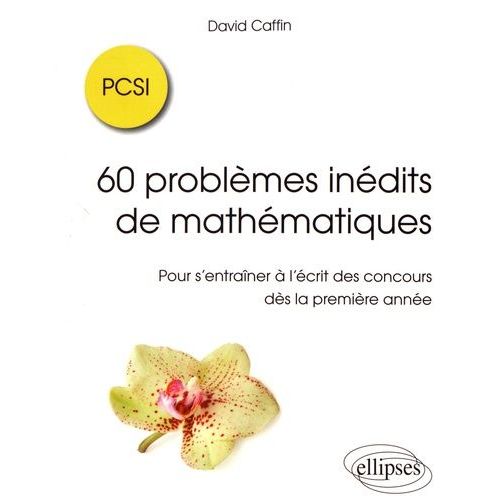 60 Problmes Indits De Mathmatiques Pcsi - Pour S'entraner  L'crit Des Concours Ds La Premire Anne    Format Broch 