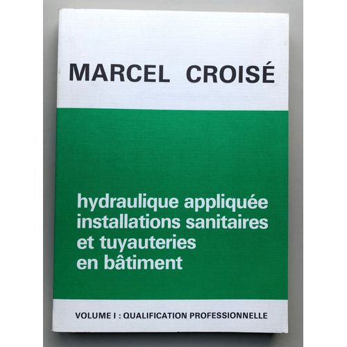 Précis D'hydraulique Appliquée Installations Sanitaires Et Tuyauteries En Bâtiment Volume 1 Qualification Professionnelle