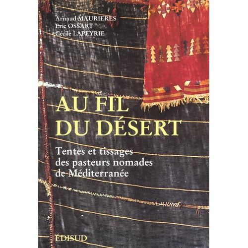 Au Fil Du Désert - Tentes Et Tissages Des Pasteurs Nomades De Méditerranée