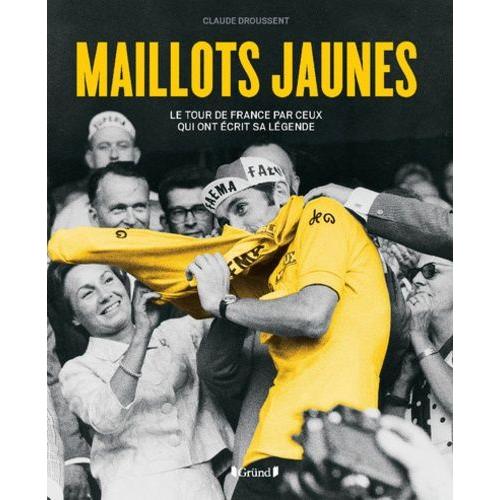 Maillots Jaunes - Le Tour De France Par Ceux Qui Ont Écrit Sa Légende