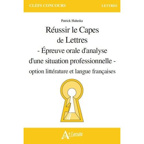 Réussir Le Capes De Lettres - Epreuve Orale D'analyse D'une Situation Professionnelle - Option Littérature Et Langue Françaises