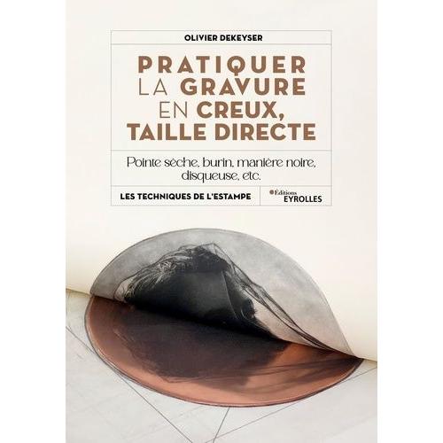 Pratiquer La Gravure En Creux, Taille Directe - Pointe Sèche, Burin, Manière Noire, Disqueuse, Etc