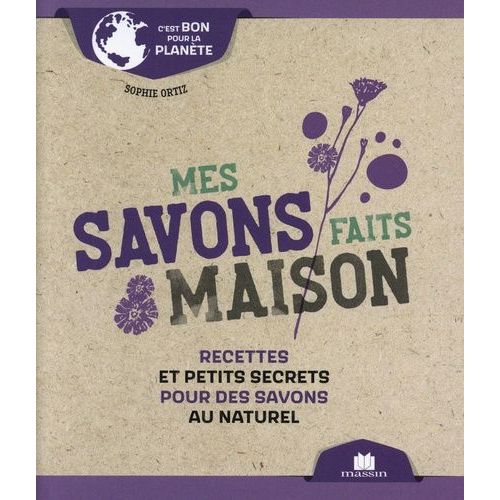 Mes Savons Faits Maison - Recettes Et Petits Secrets Pour Des Savons Au Naturel
