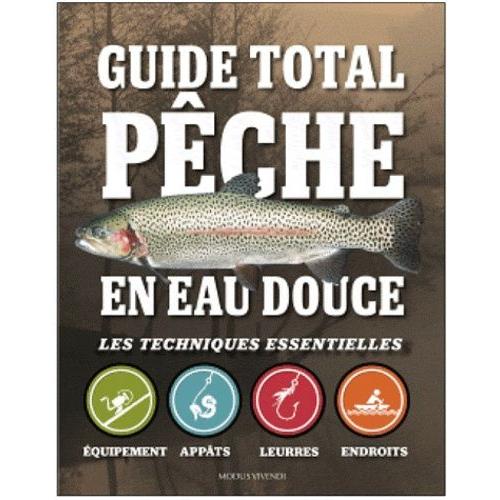 Guide Total Pêche En Eau Douce - Les Techniques Essentielles