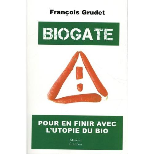 Biogate - Pour En Finir Avec L'utopie Du Bio