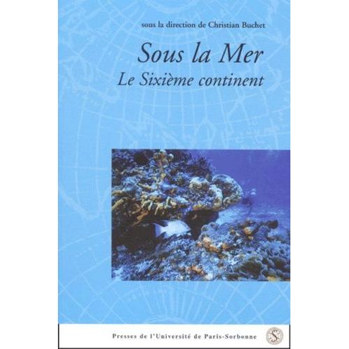 Sous La Mer : Le Sixième Continent - Actes Du Colloque International Tenu À L'institut Catholique De Paris, 8-10 Décembre 1999