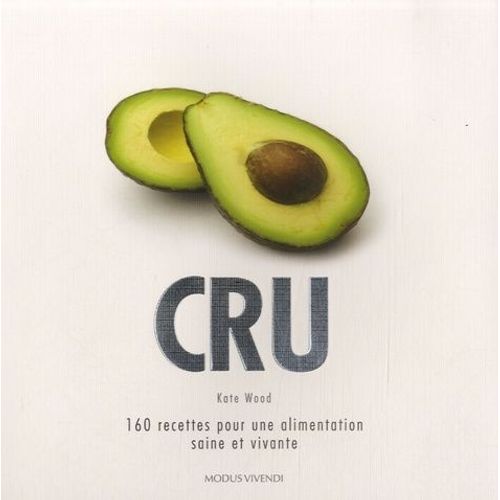 Cru - 160 Recettes Pour Une Alimentation Saine Et Vivante