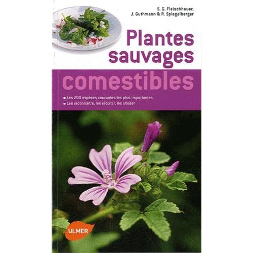 Plantes Sauvages Comestibles - Les 200 Espèces Courantes Les Plus Importantes - Les Reconnaitre, Les Récolter, Les Utiliser